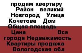 продам квартиру. › Район ­ великий Новгород › Улица ­ Кочетова › Дом ­ 41 › Общая площадь ­ 98 › Цена ­ 6 000 000 - Все города Недвижимость » Квартиры продажа   . Вологодская обл.,Вологда г.